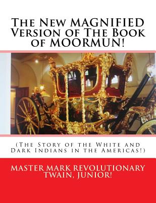 The New MAGNIFIED Version of The Book of MOORMUN!: (The Story of the White and Dark Indians in the Americas!) - Twain Jr, Mark Revolutionary