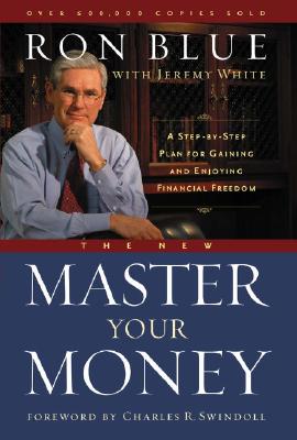 The New Master Your Money: A Step-By-Step Plan for Gaining and Enjoying Financial Freedom - Blue, Ron, and White, Jeremy, and Swindoll, Charles R, Dr. (Foreword by)