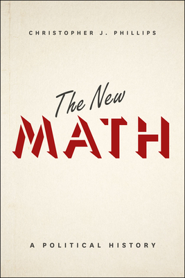 The New Math: A Political History - Phillips, Christopher J.