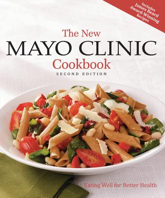 The New Mayo Clinic Cookbook: Eating Well for Better Health - Mayo Clinic Physicians