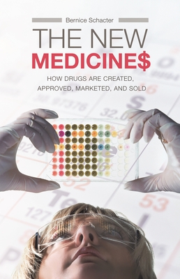 The New Medicines: How Drugs Are Created, Approved, Marketed, and Sold - Schacter, Bernice