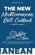 The New Mediterranean Diet Cookbook: The Ultimate Mediterranean Diet Cookbook Bundle to Get Ripped Easy and Fast in Flavor - With 60+ Delicious Recipes You Will Have Something New for Every Meal While You Keep Shedding Fat Every Minute.