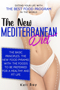 The new Mediterranean diet: Extend your life with the best food program in the world. The basic principles, The new food pyramid with the foods to be preferred for a healthy and fit life.