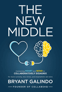 The New Middle: Connecting Heart and Mind to Collaboratively Disagree