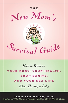 The New Mom's Survival Guide: How to Reclaim Your Body, Your Health, Your Sanity, and Your Sex Life After Having a Baby - Wider, Jennifer