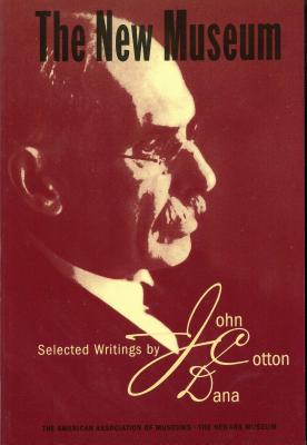 The New Museum: Selected Writings by John Cotton Dana - Dana, John Cotton, and Price, Mary Sue Sweeney (Preface by), and Weil, Stephen E (Introduction by)