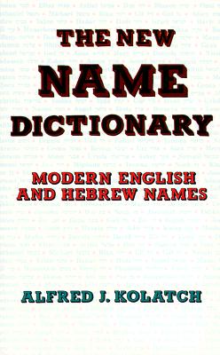 The New Name Dictionary - Kolatch, Alfred J, Rabbi