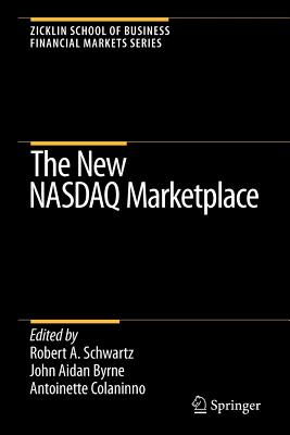 The New NASDAQ Marketplace - Schwartz, Robert A. (Editor), and Byrne, John Aidan (Editor), and Colaninno, Antoinette (Editor)