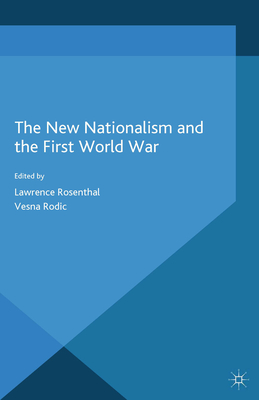 The New Nationalism and the First World War - Rosenthal, L (Editor), and Rodic, V (Editor)