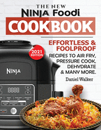 The New Ninja Foodi Cookbook: Effortless & Foolproof Recipes to Air Fry, Pressure Cook, Dehydrate & Many More (2021 Edition)