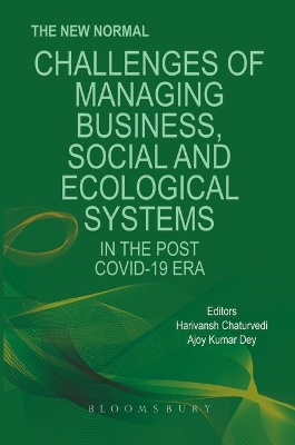 The New Normal: Challenges of Managing Business, Social and Ecological Systems in the Post COVID 19 Era - Chaturvedi, H, and Dey, Ajoy Kumar, Dr.
