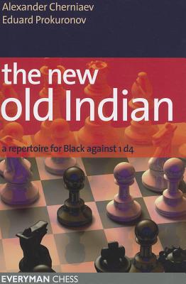 The New Old Indian: A Repertoire for Black Against 1 D4 - Cherniaev, Alexander, and Prokuronov, Eduard