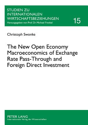 The New Open Economy Macroeconomics of Exchange Rate Pass-Through and Foreign Direct Investment - Frenkel, Michael (Editor), and Swonke, Christoph