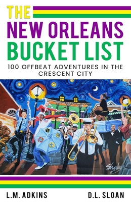 The New Orleans Bucket List: 100 offbeat adventures in the Crescent City - Sloan, David L, and Adkins, Loretta-Maria