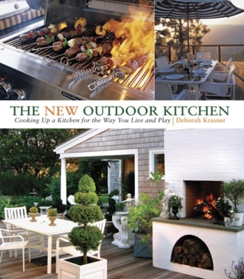 The New Outdoor Kitchen: Cooking Up a Kitchen for the Way You Live and Play - Krasner, Deborah