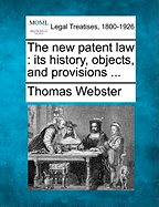 The New Patent Law: Its History, Objects, and Provisions ...