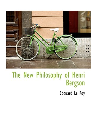 The New Philosophy of Henri Bergson - Roy, Edouard Le