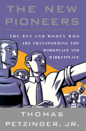 The New Pioneers: The Men and Women Who Are Transforming the Workplace and Marketplace - Petzinger, Thomas, Jr.