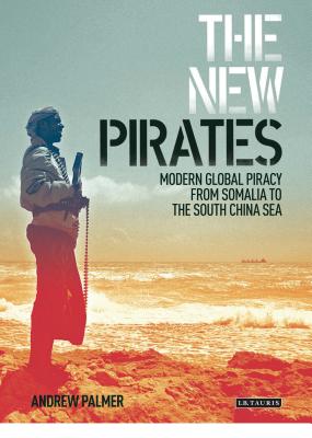 The New Pirates: Modern Global Piracy from Somalia to the South China Sea - Palmer, Andrew