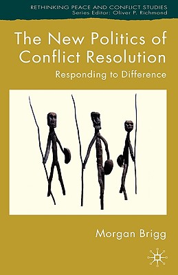 The New Politics of Conflict Resolution: Responding to Difference - Brigg, Morgan