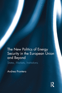 The New Politics of Energy Security in the European Union and Beyond: States, Markets, Institutions