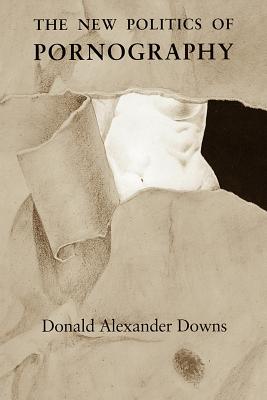 The New Politics of Pornography - Downs, Donald Alexander, PH.D.