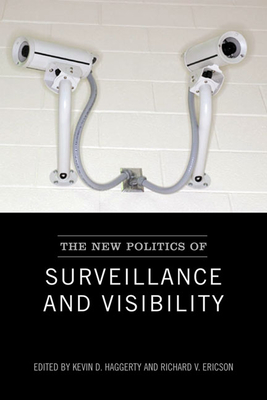 The New Politics of Surveillance and Visibility - Haggerty, Kevin (Editor), and Ericson, Richard (Editor)