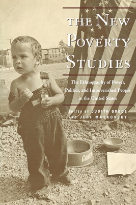 The New Poverty Studies: The Ethnography of Power, Politics, and Impoverished People in the United States - Goode, Judith G (Editor), and Maskovsky, Jeff (Editor)