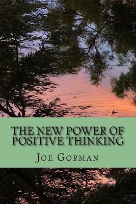 The New Power of Positive Thinking - Gorman, Joe