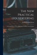 The New Practical Housekeeping: A Compilation of New, Choice and Carefully Tested Recipes