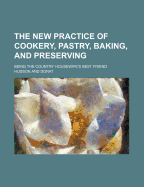 The New Practice of Cookery, Pastry, Baking, and Preserving; Being the Country Housewife's Best Friend