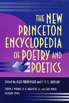 The New Princeton Encyclopedia of Poetry and Poetics - Preminger, Alex (Editor), and Brogan, Terry V F (Editor), and Warnke, Frank J (Editor)