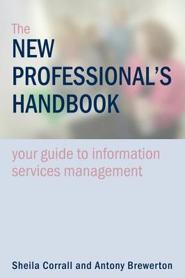 The New Professional's Handbook: Your Guide to Information Services Management - Corrall, Sheila, and Brewerton, Antony