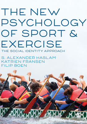 The New Psychology of Sport and Exercise: The Social Identity Approach - Haslam, S. Alexander (Editor), and Fransen, Katrien (Editor), and Boen, Filip (Editor)