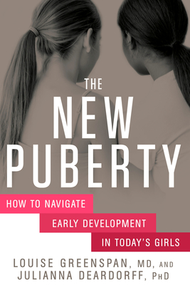 The New Puberty: How to Navigate Early Development in Today's Girls - Greenspan, Louise, and Deardorff, Julianna