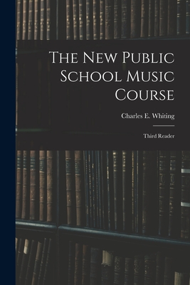 The New Public School Music Course [microform]: Third Reader - Whiting, Charles E (Charles Edward) (Creator)