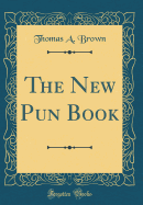 The New Pun Book (Classic Reprint)