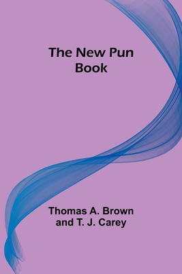 The New Pun Book - Thomas a Brown and T J Carey