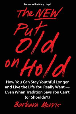 The New Put Old on Hold: How You Can Stay Youthful Longer and Live the Life You Really Want -- Even When Tradition Says You Can't (or Shouldn't) - Lloyd, Mary (Foreword by), and Munson, Barbara (Editor)