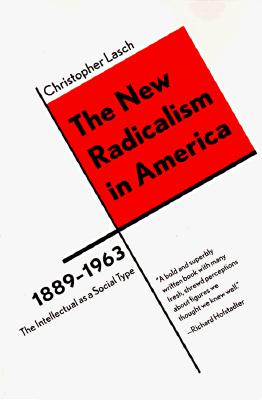 The New Radicalism in America 1889-1963: The Intellectual as a Social Type - Lasch, Christopher