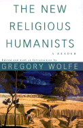 The New Religious Humanists - Wolfe, Gregory