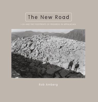 The New Road: I-26 and the Footprints of Progress in Appalachia - Amberg, Rob (Photographer)