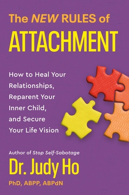 The New Rules of Attachment: How to Heal Your Relationships, Reparent Your Inner Child, and Secure Your Life Vision - Ho, Judy, Dr.