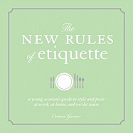 The New Rules of Etiquette: A Young Woman's Guide to Style and Poise at Work, at Home, and on the Town