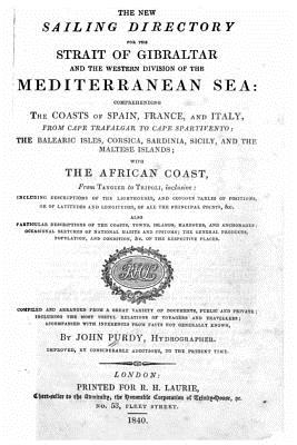 The new sailing directory for the Strait of Gibralter and the western division of the Mediterranean Sea, comprehending the coasts of Spain, France, and Italy, from Cape Trafalgar to Cape Spartivento - Purdy, John