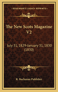 The New Scots Magazine V2: July 31, 1829-January 31, 1830 (1830)