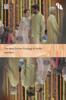 The New Screen Ecology in India: Digital Transformation of Media - Mehta, Smith, and Perren, Alisa (Editor), and Tzioumakis, Yannis (Editor)