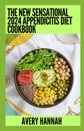 The New Sensational 2024 Appendicitis Diet Cookbook: Essential Guide With 100+ Healthy Recipes