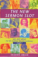 The New Sermon Slot: All Age Ideas for the Common Worship Lectionary: Year C