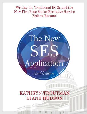 The New Ses Application 2nd Ed: Writing the Traditional Ecqs and the New Five-Page Senior Executive Service - Troutman, Kathryn K, and Burns, Diane Hudson